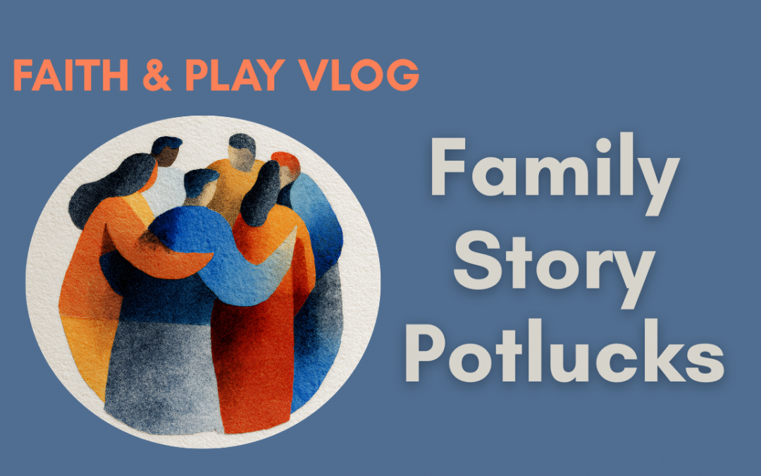 Vlog post: Family Story Potlucks!